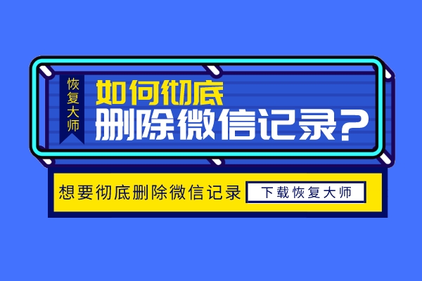 怎么徹底刪除微信聊天記錄不被恢復(fù)？再也不用擔(dān)心隱私泄露！