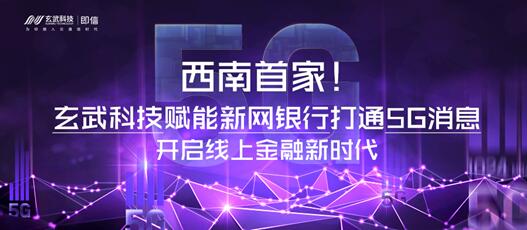 西南首家！玄武科技賦能新網(wǎng)銀行打通5G消息 開(kāi)啟線上金融新時(shí)代