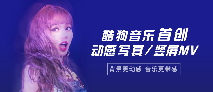 酷狗首創(chuàng)動感寫真/豎屏MV，科技創(chuàng)新提升用戶視聽體驗