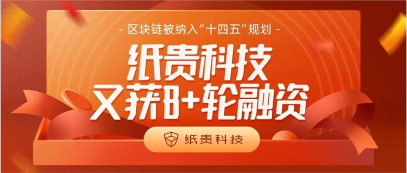 紙貴科技又獲B+輪融資！區(qū)塊鏈被納入“十四五”規(guī)劃重點(diǎn)行業(yè)