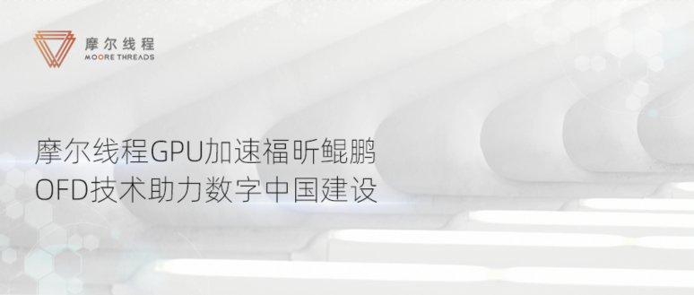 摩爾線程GPU加速福昕鯤鵬OFD技術，助力數(shù)字中國建設