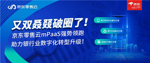 又雙叒叕破圈了!京東零售云mPaaS強勢領(lǐng)跑，助力銀行業(yè)數(shù)字化轉(zhuǎn)型升級!