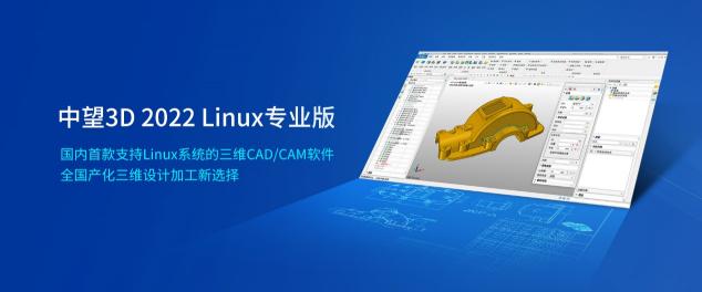 中望3D 2022 Linux專業(yè)版正式發(fā)布，賦能信創(chuàng)發(fā)展實(shí)現(xiàn)科技強(qiáng)國