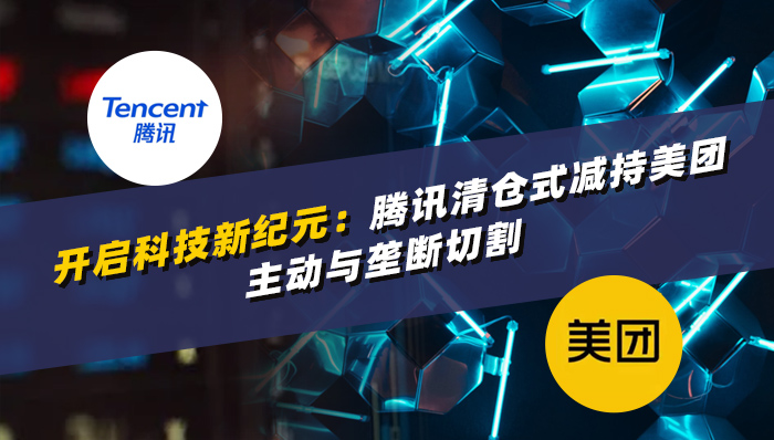 開啟科技新紀(jì)元：騰訊清倉式減持美團，主動與壟斷切割.jpg