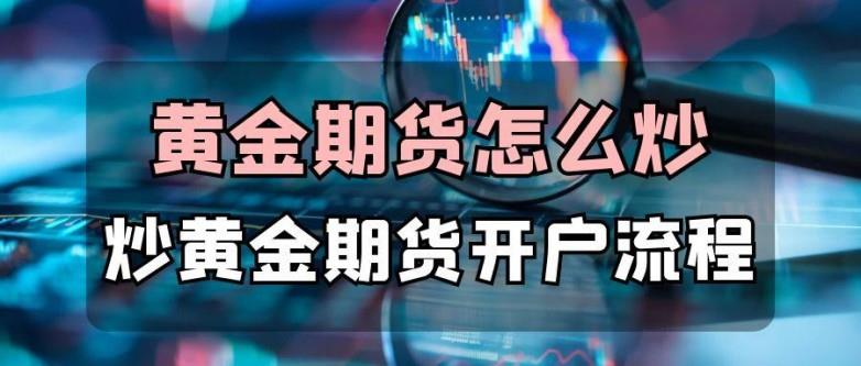國內(nèi)黃金期貨app官方版下載：炒黃金期貨開戶與實戰(zhàn)攻略